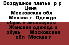 Воздушное платье, р-р 42-48 › Цена ­ 1 300 - Московская обл., Москва г. Одежда, обувь и аксессуары » Женская одежда и обувь   . Московская обл.,Москва г.